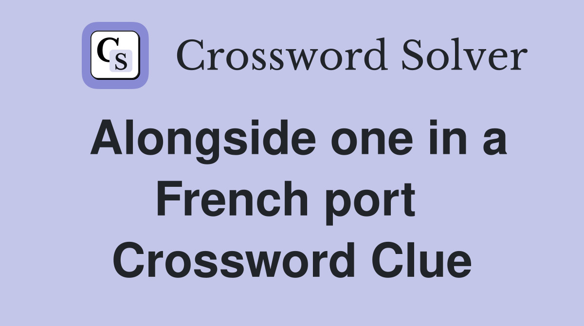 Alongside one in a French port  Crossword Clue