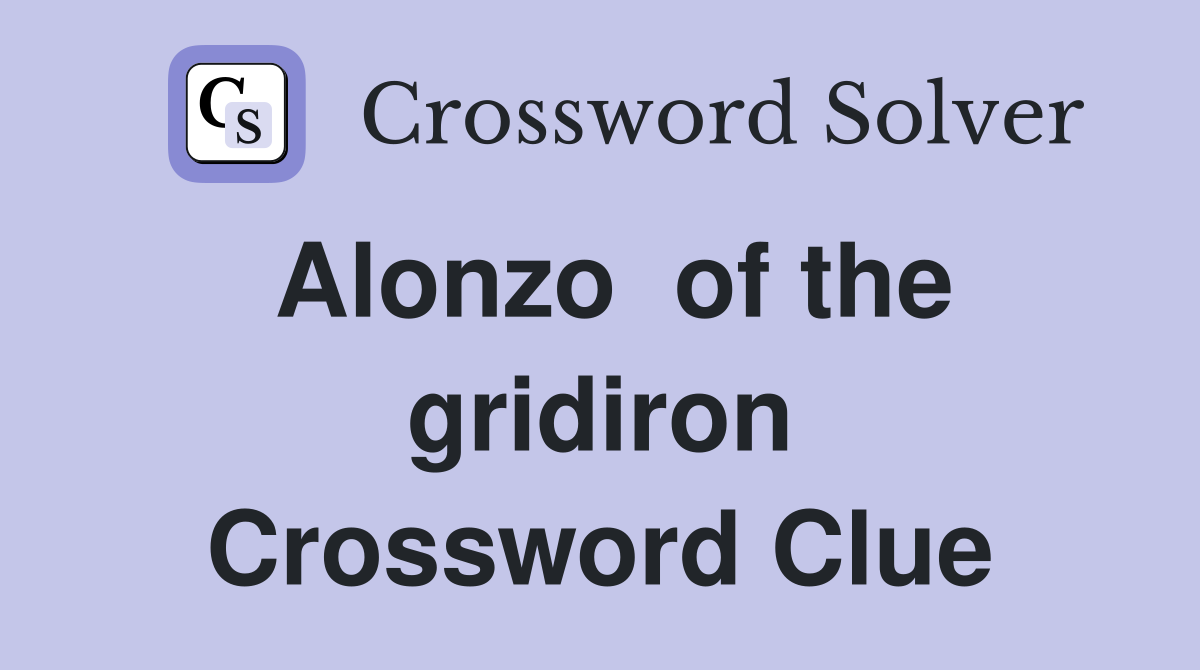 Alonzo  of the gridiron Crossword Clue