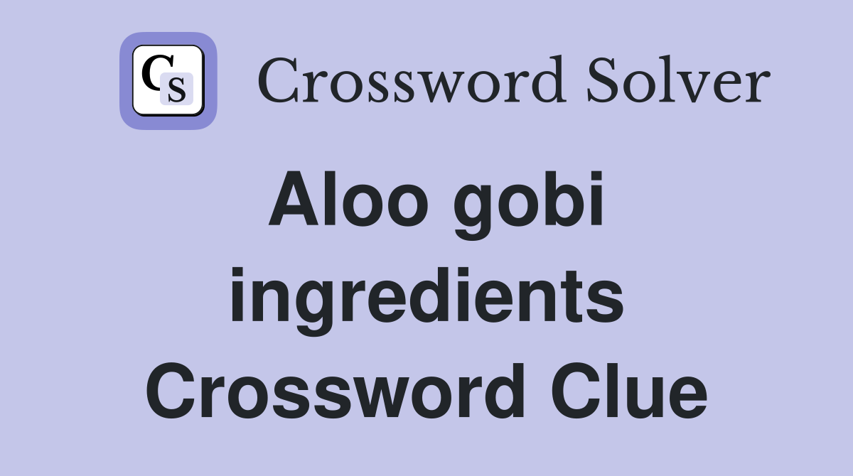 Aloo gobi ingredients Crossword Clue