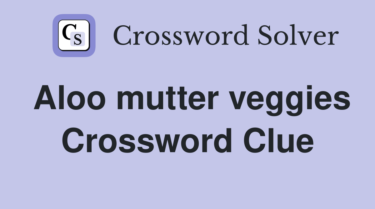 Aloo mutter veggies Crossword Clue