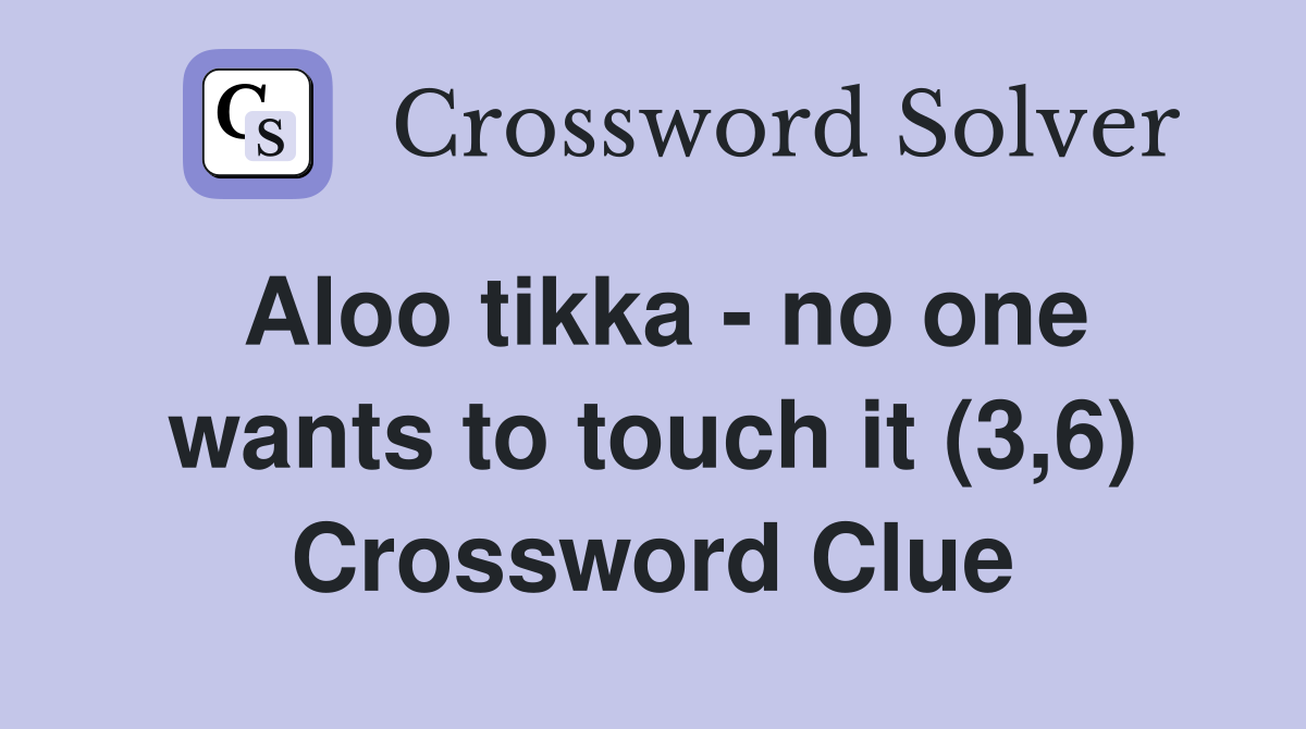 Aloo tikka - no one wants to touch it (3,6) Crossword Clue