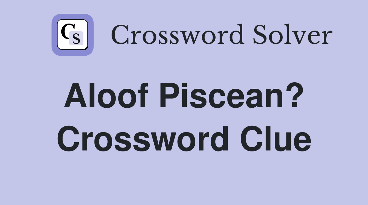 Aloof Piscean?  Crossword Clue