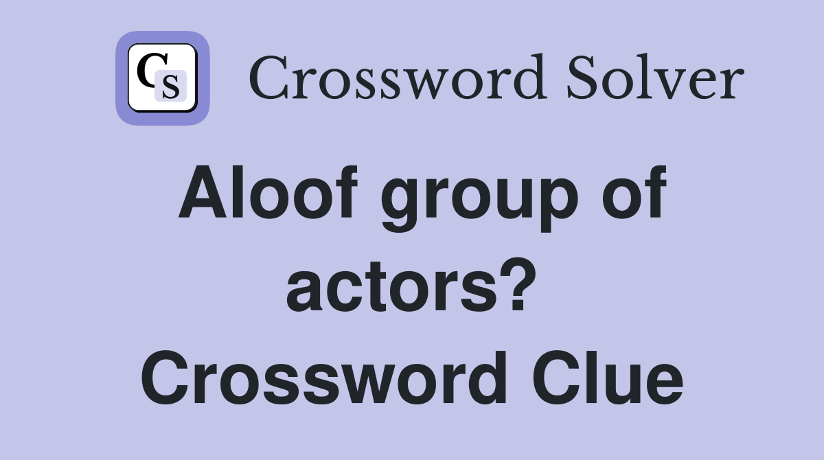 Aloof group of actors? Crossword Clue