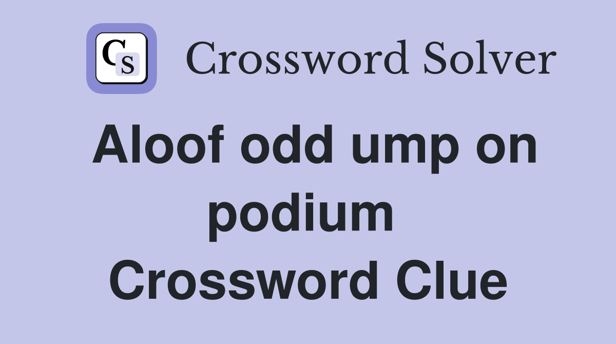 Aloof odd ump on podium  Crossword Clue
