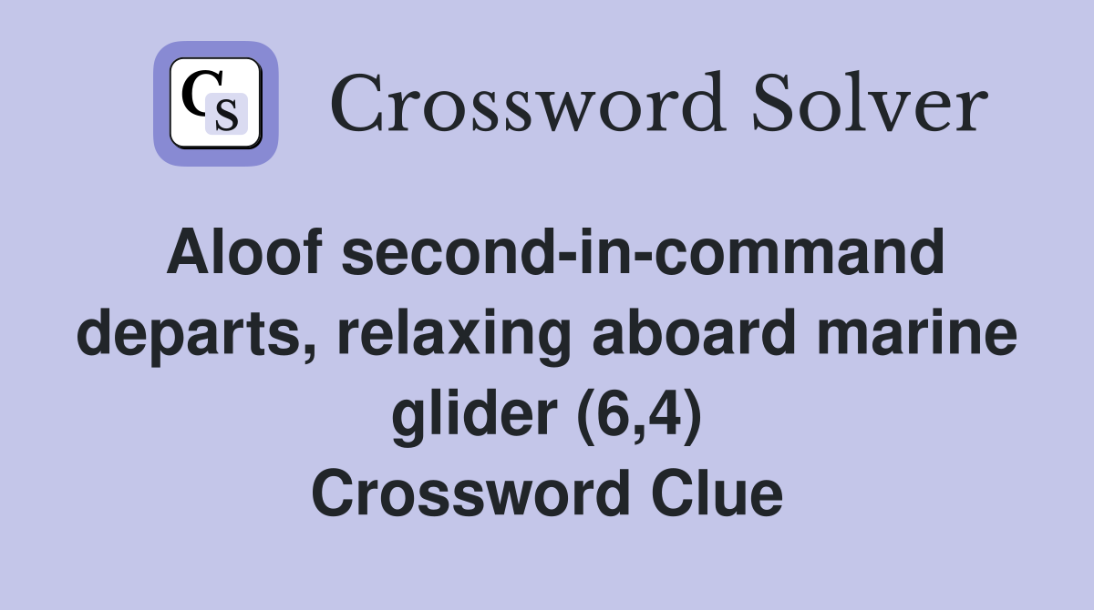 Aloof second-in-command departs, relaxing aboard marine glider (6,4) Crossword Clue