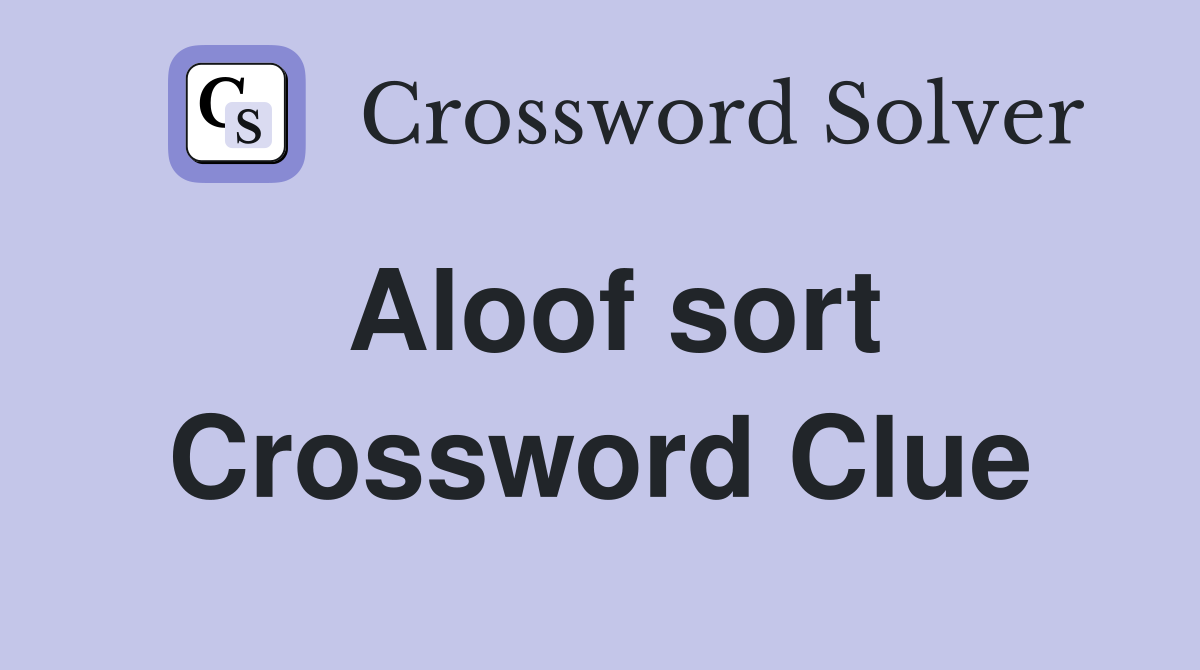 Aloof sort Crossword Clue