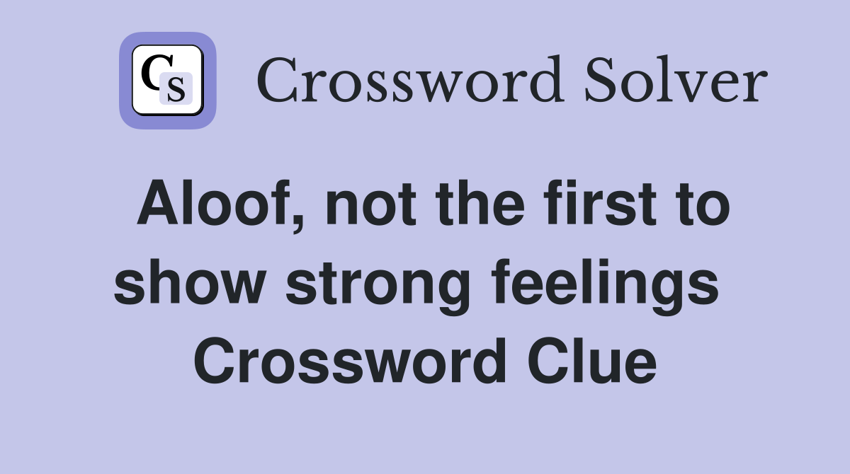 Aloof, not the first to show strong feelings  Crossword Clue