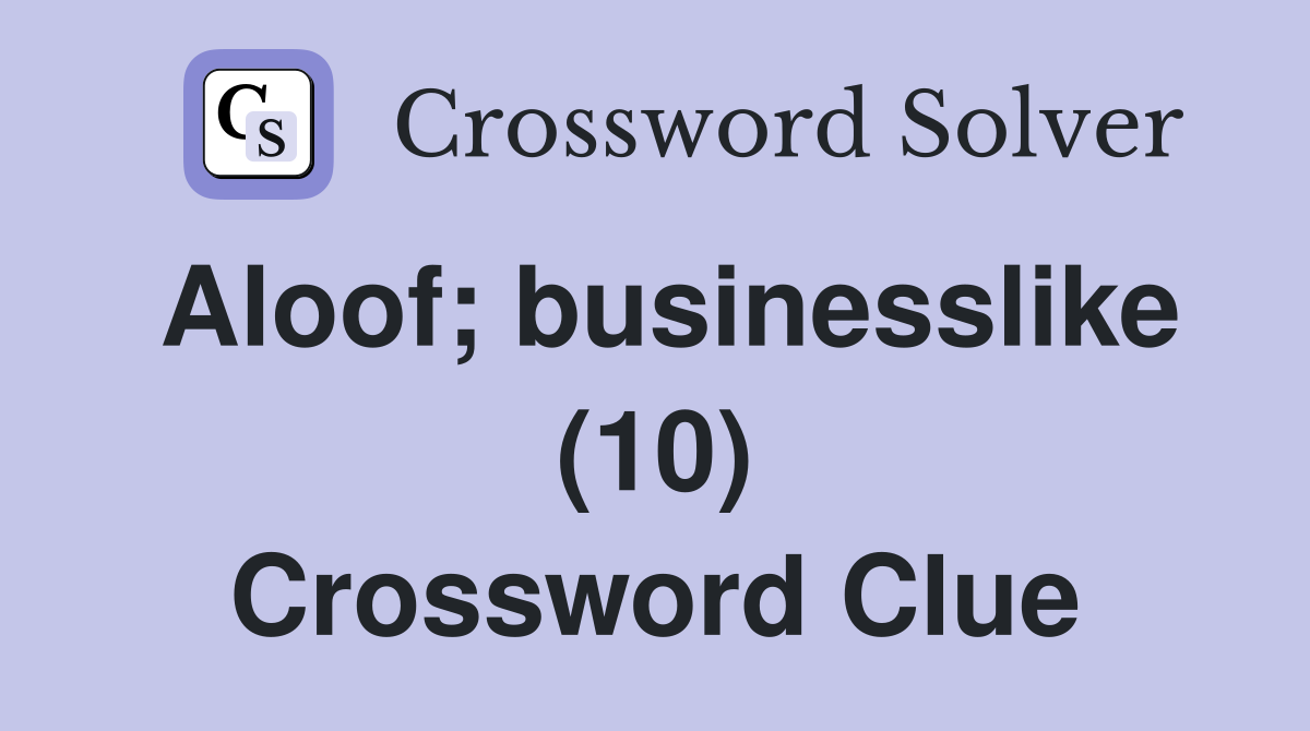Aloof; businesslike (10) Crossword Clue