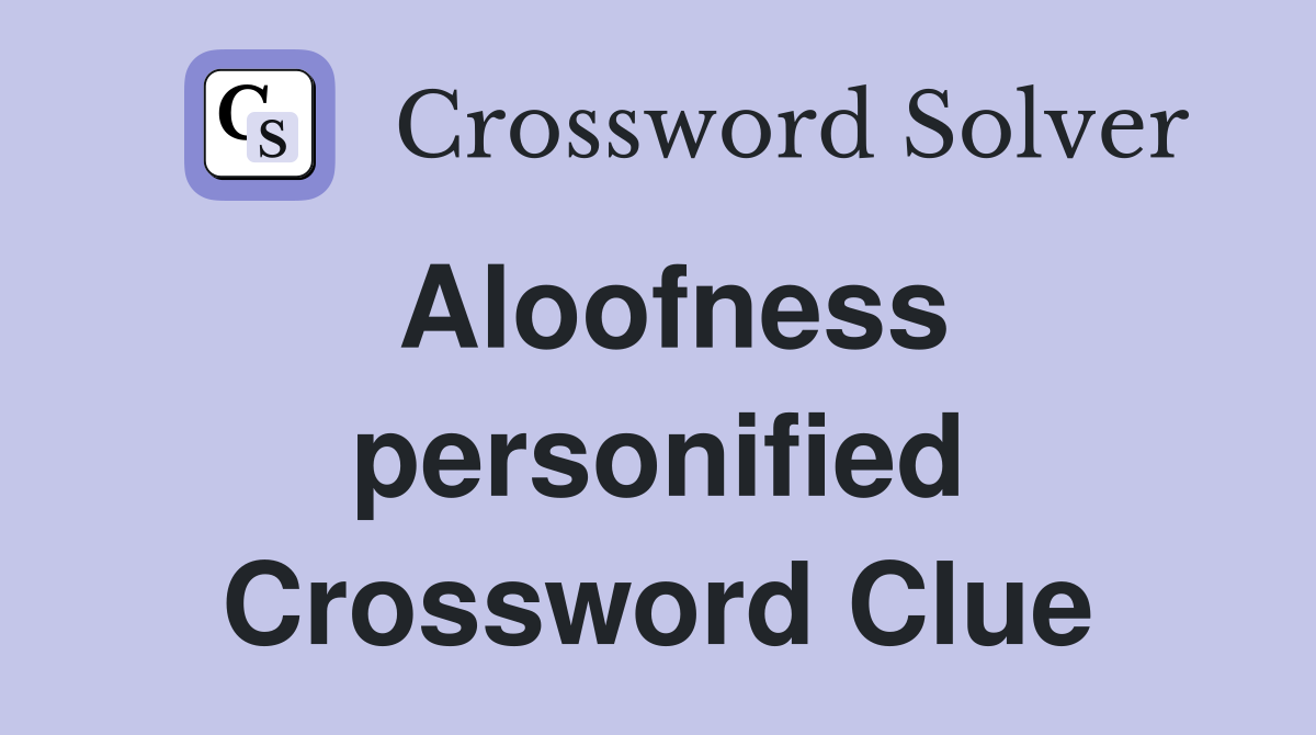 Aloofness personified Crossword Clue
