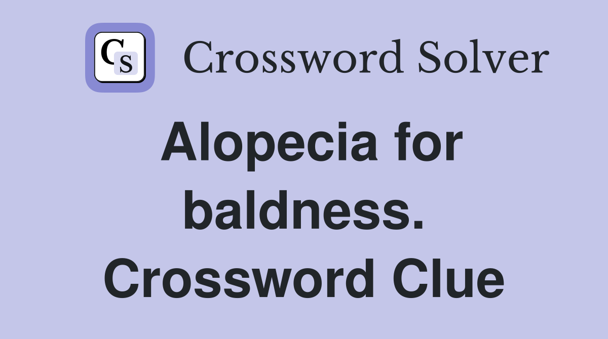 Alopecia for baldness. Crossword Clue