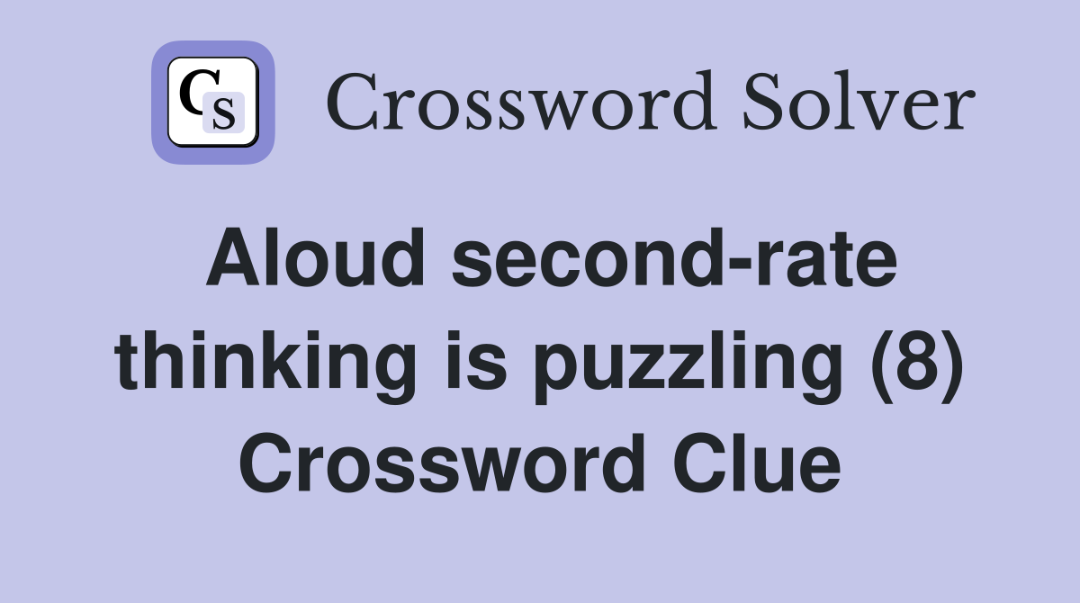 Aloud second-rate thinking is puzzling (8) Crossword Clue