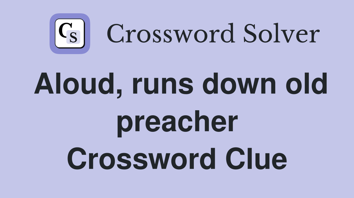 Aloud, runs down old preacher Crossword Clue