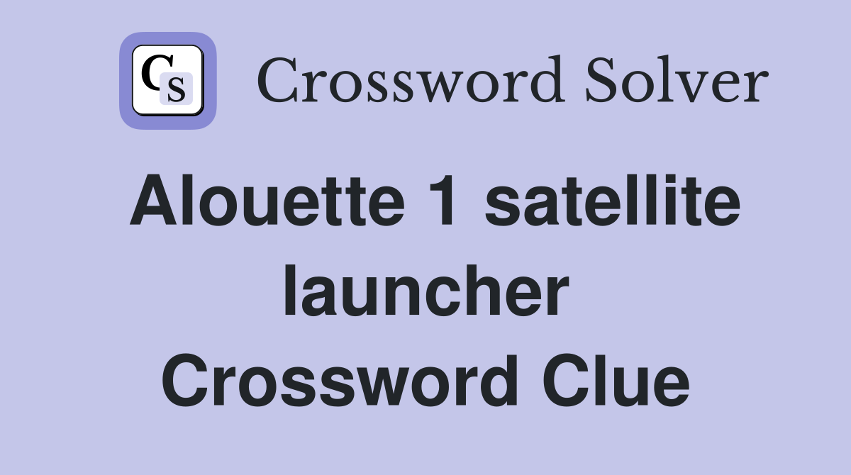 Alouette 1 satellite launcher Crossword Clue