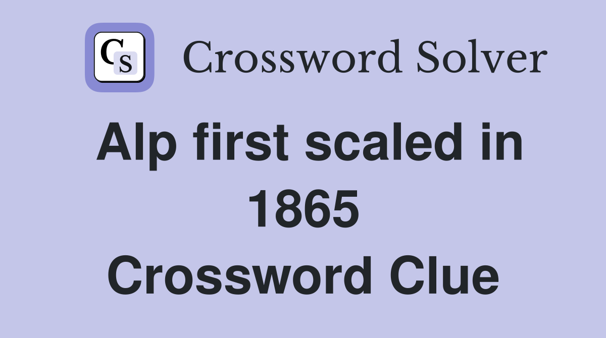 Alp first scaled in 1865 Crossword Clue