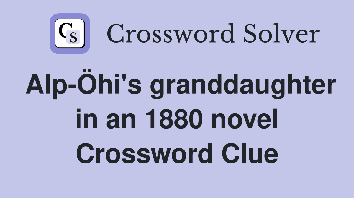 Alp-Öhi's granddaughter in an 1880 novel Crossword Clue
