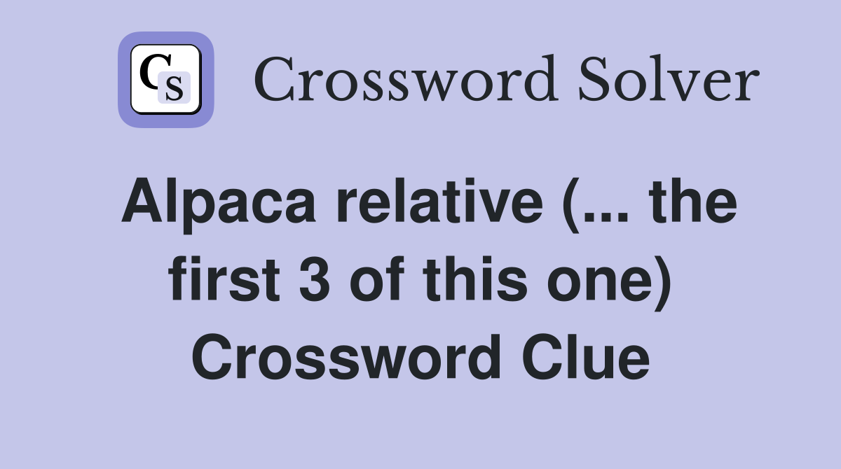 Alpaca relative (... the first 3 of this one) Crossword Clue