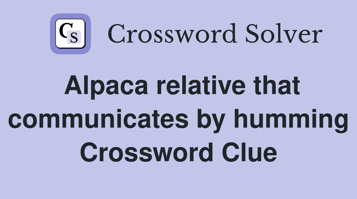 Alpaca relative that communicates by humming Crossword Clue