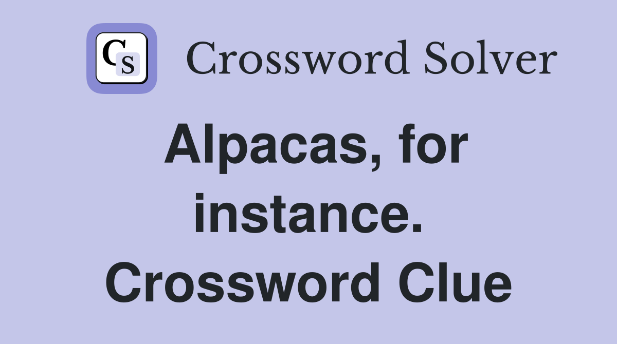 Alpacas, for instance. Crossword Clue