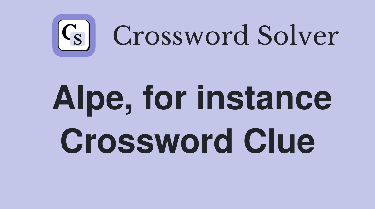 Alpe, for instance Crossword Clue