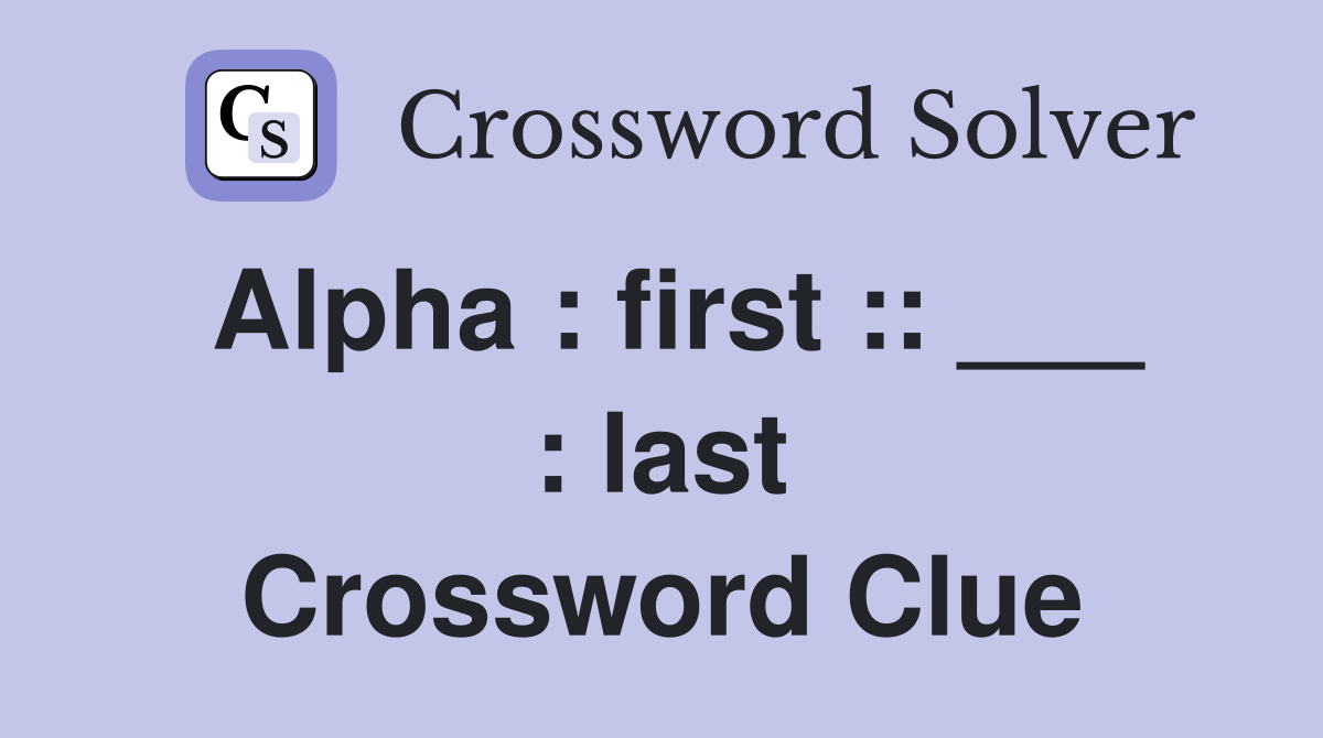 Alpha : first :: ___ : last Crossword Clue