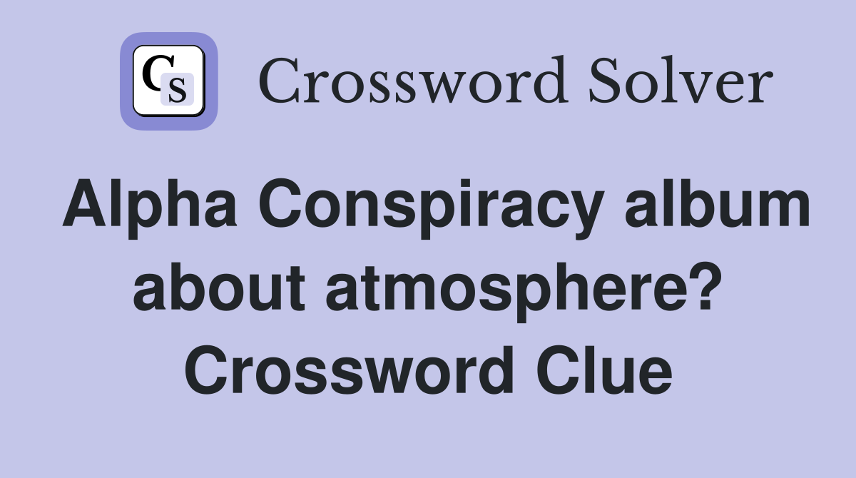 Alpha Conspiracy album about atmosphere? Crossword Clue