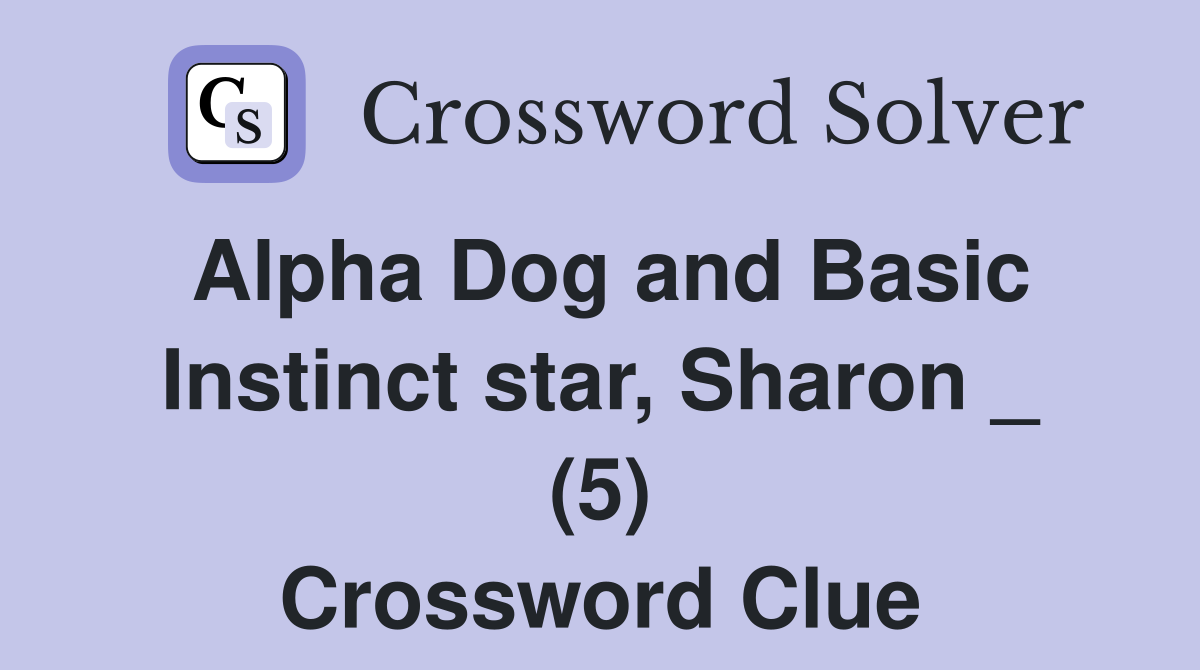 Alpha Dog and Basic Instinct star, Sharon _ (5) Crossword Clue