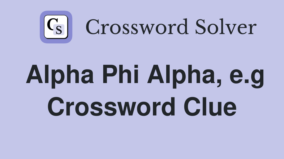 Alpha Phi Alpha, e.g Crossword Clue