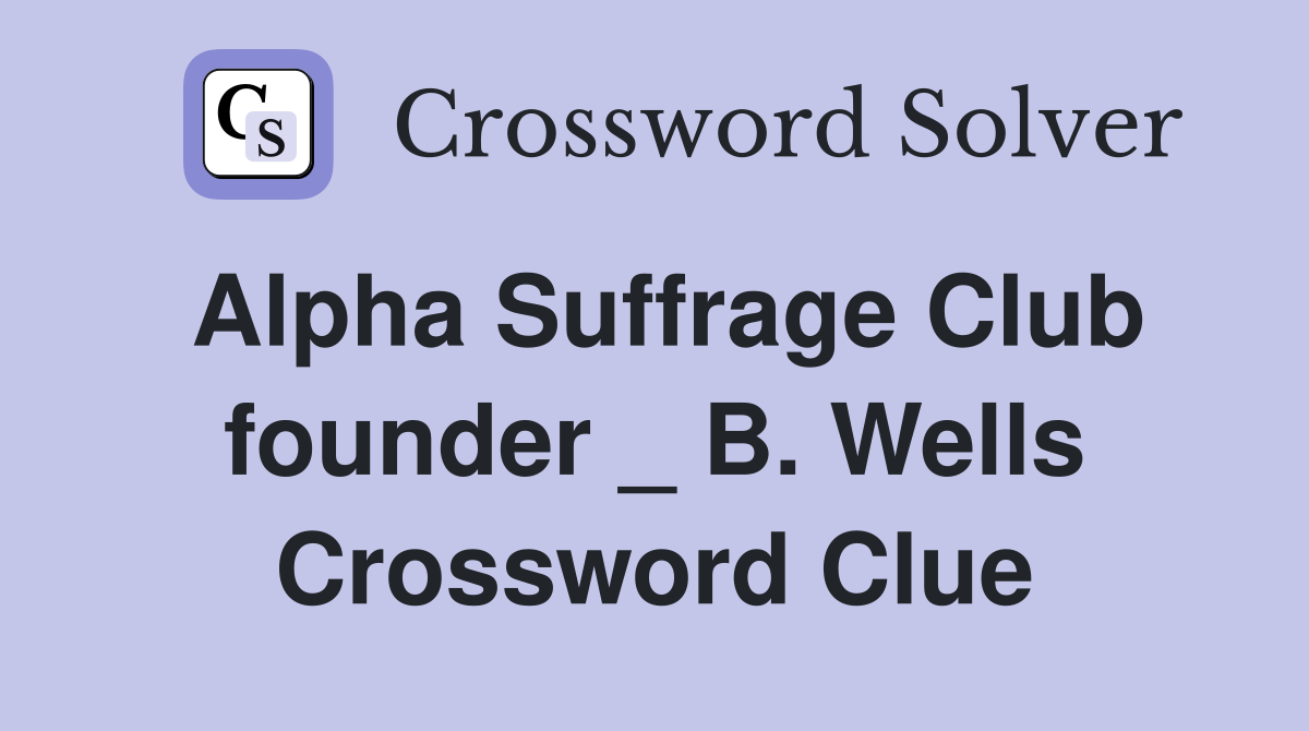 Alpha Suffrage Club founder _ B. Wells Crossword Clue