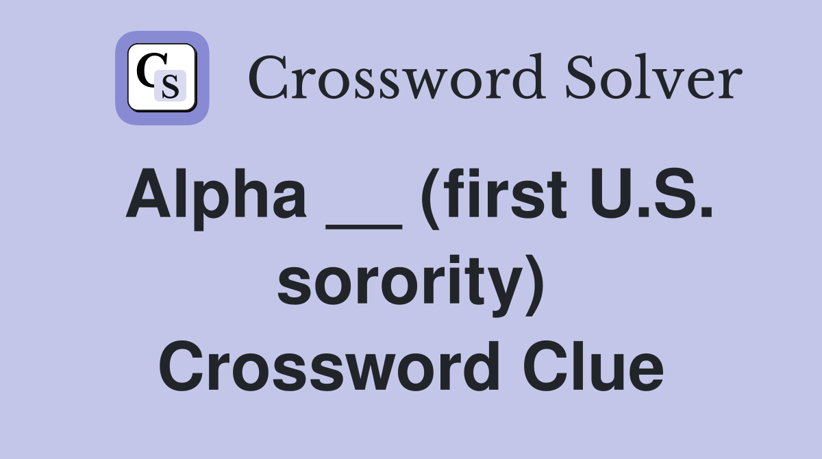 Alpha __ (first U.S. sorority) Crossword Clue