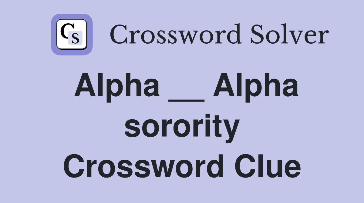 Alpha __ Alpha sorority Crossword Clue