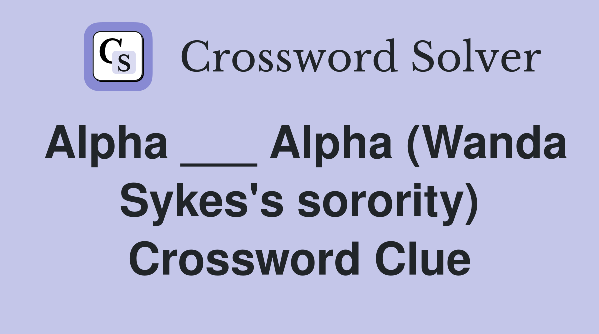 Alpha ___ Alpha (Wanda Sykes's sorority) Crossword Clue