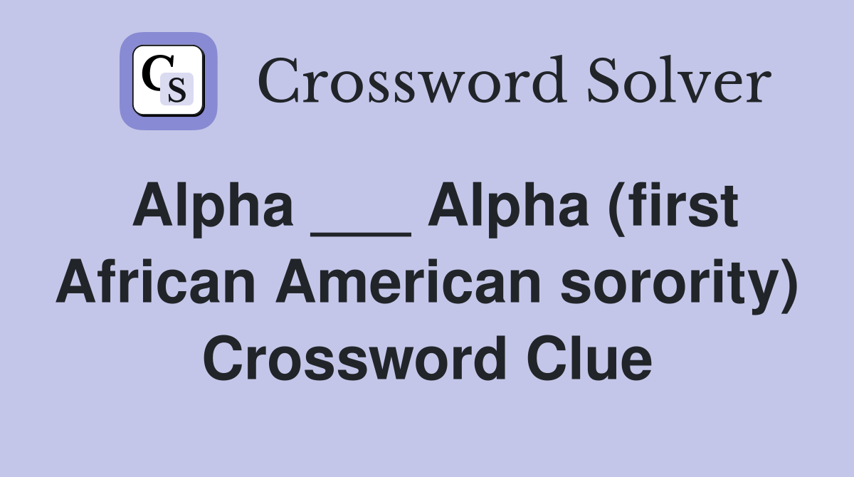 Alpha ___ Alpha (first African American sorority) Crossword Clue