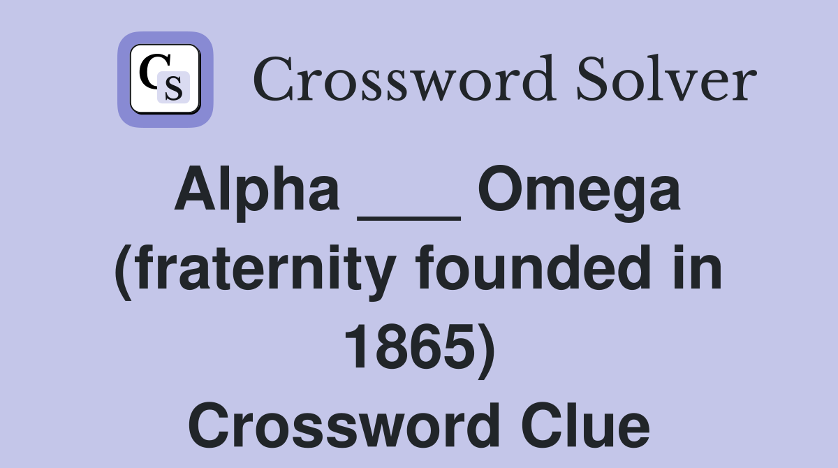 Alpha ___ Omega (fraternity founded in 1865) Crossword Clue