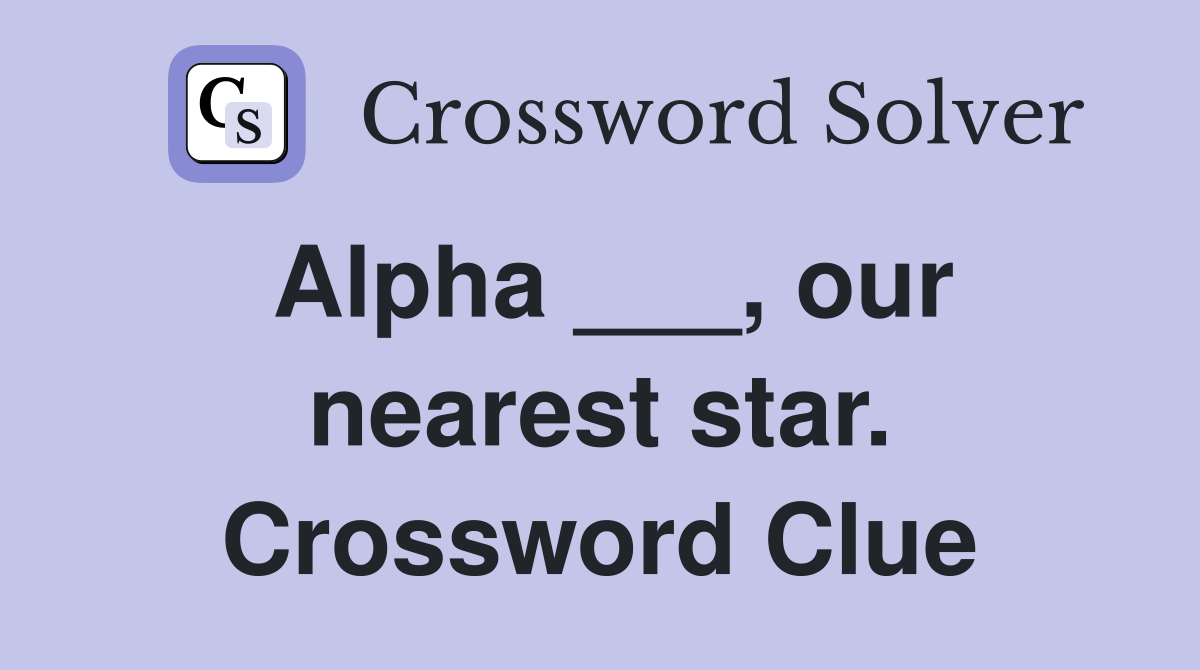 Alpha ___, our nearest star. Crossword Clue