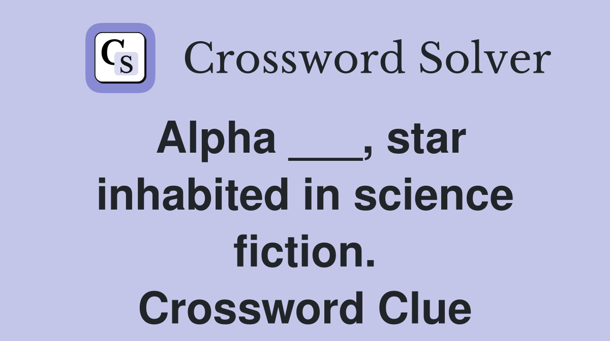Alpha ___, star inhabited in science fiction. Crossword Clue