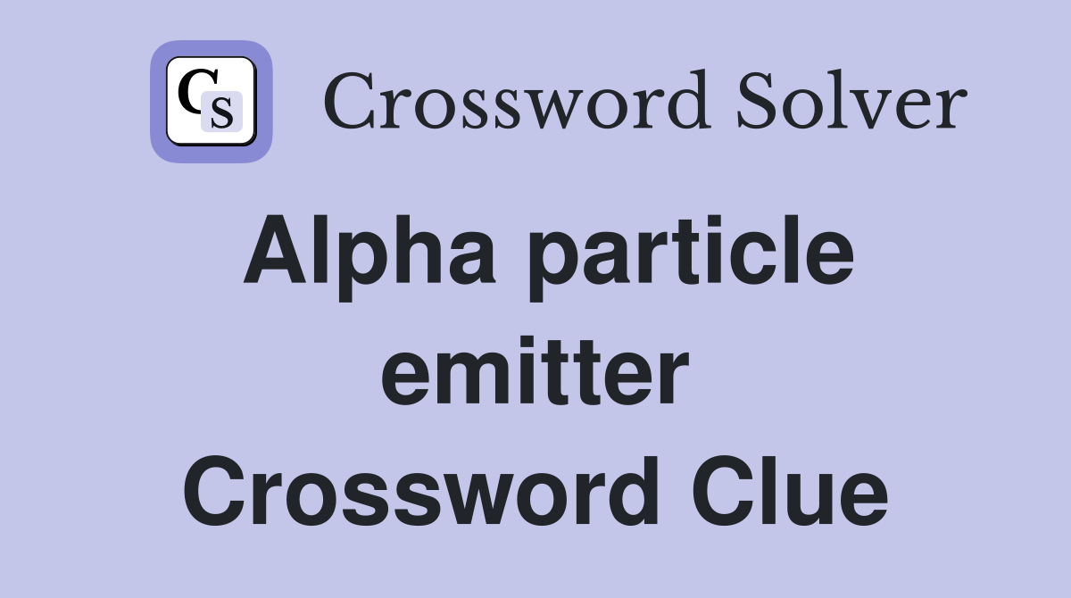 Alpha particle emitter Crossword Clue