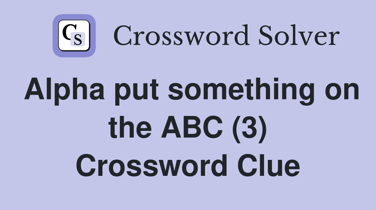 Alpha put something on the ABC (3) Crossword Clue