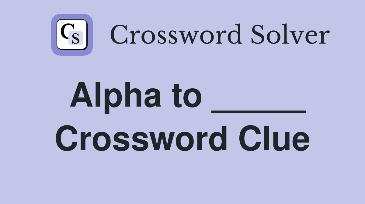 Alpha to _____ Crossword Clue