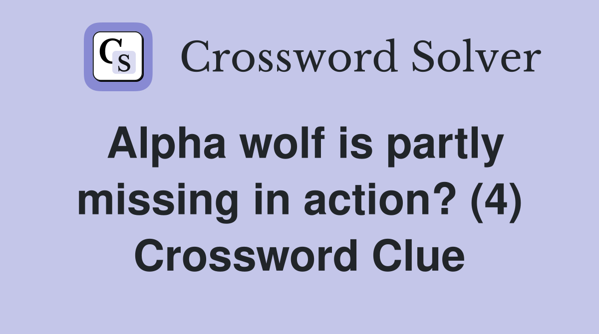 Alpha wolf is partly missing in action? (4) Crossword Clue