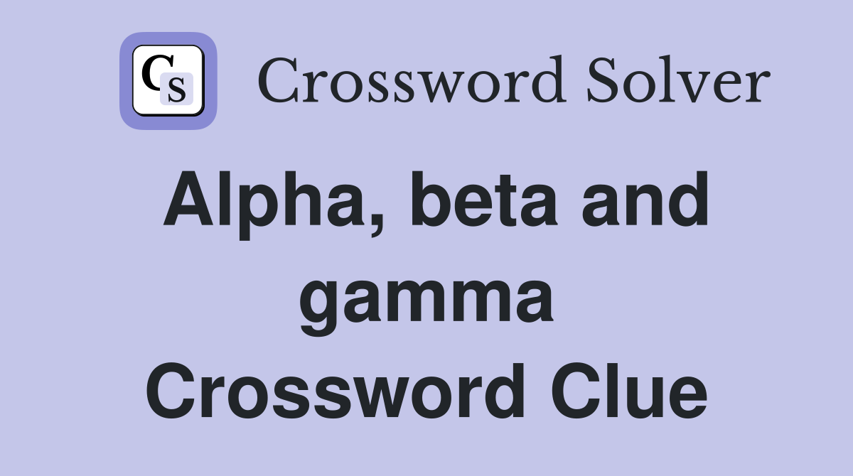 Alpha, beta and gamma Crossword Clue