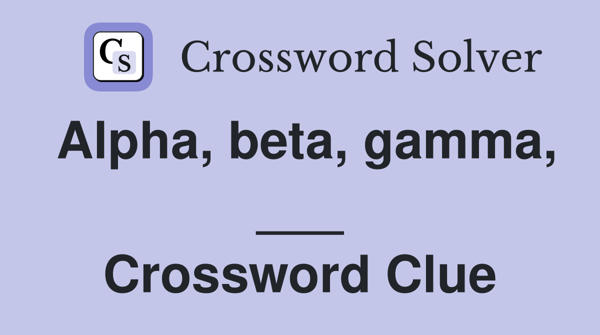 Alpha, beta, gamma, ___ Crossword Clue