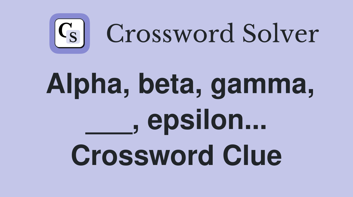 Alpha, beta, gamma, ___, epsilon... Crossword Clue