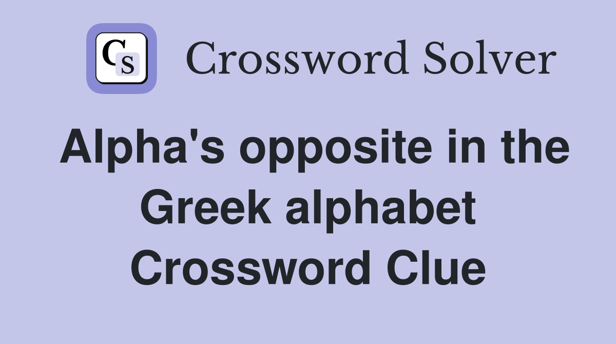 Alpha's opposite in the Greek alphabet Crossword Clue