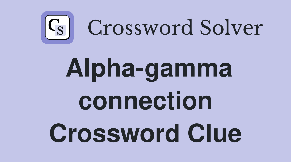 Alpha-gamma connection Crossword Clue