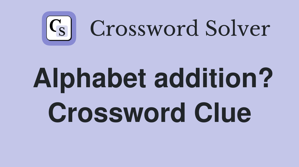 Alphabet addition? Crossword Clue