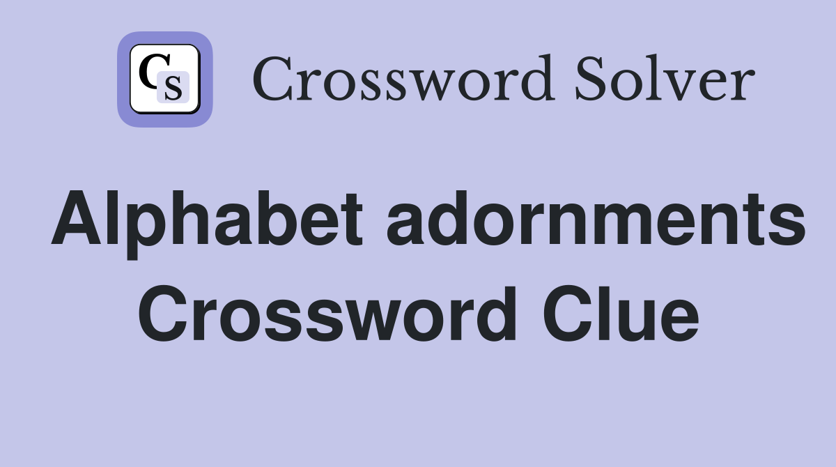 Alphabet adornments Crossword Clue