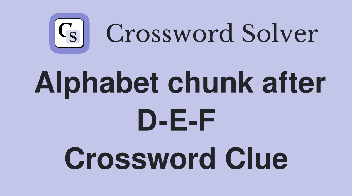 Alphabet chunk after D-E-F Crossword Clue