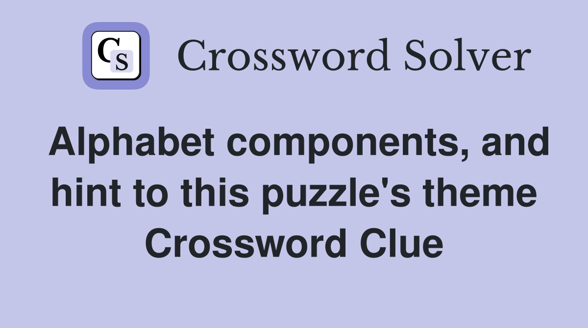 Alphabet components, and hint to this puzzle's theme Crossword Clue