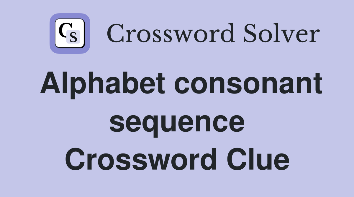 Alphabet consonant sequence Crossword Clue