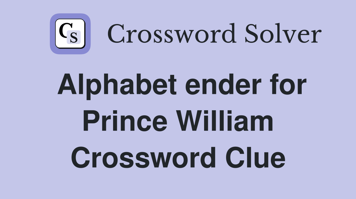 Alphabet ender for Prince William Crossword Clue